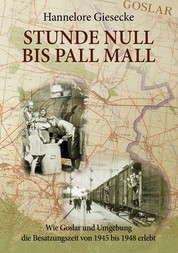 Stunde Null bis Pall Mall - Wie Goslar und Umgebung die Besatzungszeit von 1945 bis 1948 erlebt