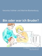 Veronika Vollmer: Bin oder war ich Bruder? 