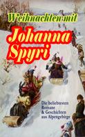 Johanna Spyri: Weihnachten mit Johanna Spyri: Die beliebtesten Romane & Geschichten aus Alpengebirge ★★★★★