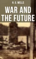 H. G. Wells: WAR AND THE FUTURE 