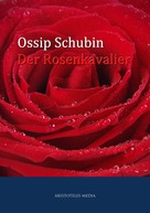 Ossip Schubin: Der Rosenkavalier 