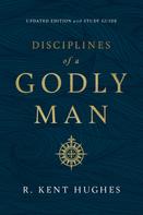 R. Kent Hughes: Disciplines of a Godly Man (Updated Edition) 