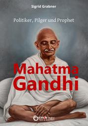 Mahatma Gandhi - Politiker, Pilger und Prophet - Biografie