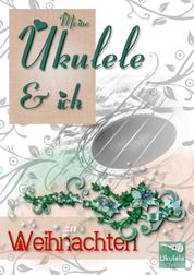 Meine Ukulele und ich zu Weihnachten - Ukulele Songbook
