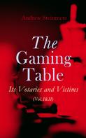 Andrew Steinmetz: The Gaming Table: Its Votaries and Victims (Vol.I&II) 