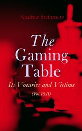 The Gaming Table: Its Votaries and Victims (Vol.I&II) - Complete Edition