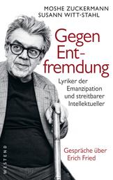 Gegen Entfremdung - Lyriker der Emanzipation und streitbarer Intellektueller. Gespräche über Erich Fried