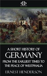 A Short History of Germany - From the Earliest Times to the Peace of Westphalia