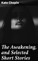 Kate Chopin: The Awakening, and Selected Short Stories 
