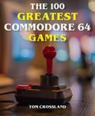Tom Crossland: The 100 Greatest Commodore 64 Games 
