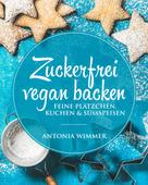 Antonia Wimmer: Zuckerfrei vegan backen 