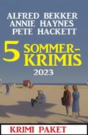 Alfred Bekker: 5 Sommerkrimis 2023: Krimi Paket 