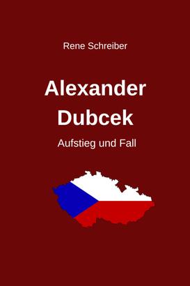 Alexander Dubcek - Aufstieg und Fall