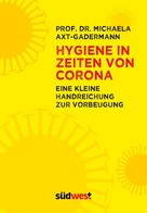 Michaela Axt-Gadermann: Hygiene in Zeiten von Corona. - Eine Handreichung zur Vorbeugung ★