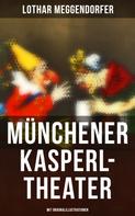 Lothar Meggendorfer: Münchener Kasperl-Theater (Mit Originalillustrationen) 