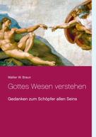 Walter W. Braun: Gottes Wesen verstehen 