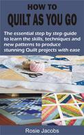 Rosie Jacobs: HOW TO QUILT AS YOU GO 