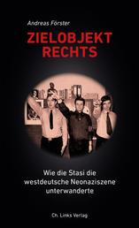Zielobjekt Rechts - Wie die Stasi die westdeutsche Neonaziszene unterwanderte