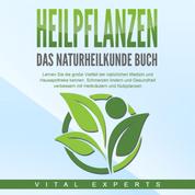 HEILPFLANZEN - Das Naturheilkunde Buch: Lernen Sie die große Vielfalt der natürlichen Medizin und Hausapotheke kennen. Schmerzen lindern und Gesundheit verbessern mit Heilkräutern und Nutzpflanzen