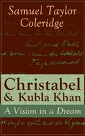Samuel Taylor Coleridge: Christabel & Kubla Khan: A Vision in a Dream 