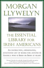 The Essential Library For Irish-Americans - An Instructive, Opinionated, Annotated List of Books for Anyone in America Who is Irish or Irish at Heart