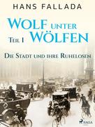 Hans Fallada: Wolf unter Wölfen, Teil 1 – Die Stadt und ihre Ruhelosen 