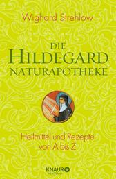 Die Hildegard-Naturapotheke - Heilmittel und Rezepte von A bis Z