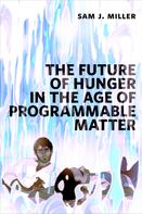 Sam J. Miller: The Future of Hunger in the Age of Programmable Matter 