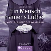 Ein Mensch namens Luther - Vom Geheimnis der Wandlung