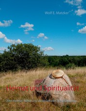 Heimat und Spiritualität - Über Heimat, Natur und einen lokalen Schamanismus