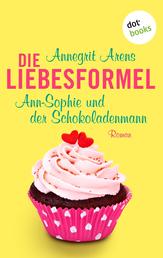Die Liebesformel: Ann-Sophie und der Schokoladenmann - Roman