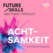 Future Skills - Das Praxis-Hörbuch - Achtsamkeit (Ungekürzt)