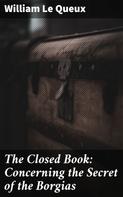 William Le Queux: The Closed Book: Concerning the Secret of the Borgias 