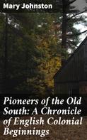 Mary Johnston: Pioneers of the Old South: A Chronicle of English Colonial Beginnings 