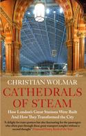 Christian Wolmar: Cathedrals of Steam 