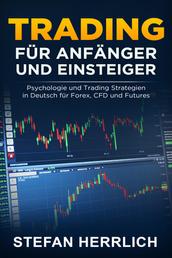 Trading für Anfänger und Einsteiger - Psychologie und Trading Strategien in Deutsch für Forex, CFD und Futures