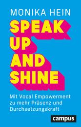 Speak Up and Shine - Mit Vocal Empowerment zu mehr Präsenz und Durchsetzungskraft – mit einem Vorwort von Sabine Asgodom