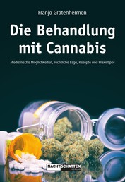 Die Behandlung mit Cannabis - Medizinische Möglichkeiten, Rechtliche Lage, Rezepte, Praxistipps