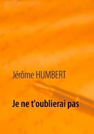 Jérôme Humbert: Je ne t'oublierai pas 