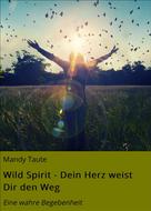 Mandy Taute: Wild Spirit - Dein Herz weist Dir den Weg 