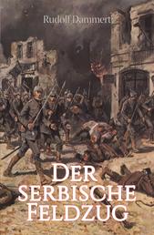Der serbische Feldzug - Erlebnisse deutscher Truppen