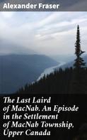 Alexander Fraser: The Last Laird of MacNab. An Episode in the Settlement of MacNab Township, Upper Canada 