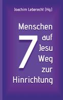 Joachim Leberecht: 7 Menschen auf Jesu Weg zur Hinrichtung 