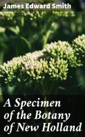 James Edward Smith: A Specimen of the Botany of New Holland 
