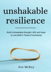 Unshakable Resilience - Build Unbreakable Strength, Will, and Hope