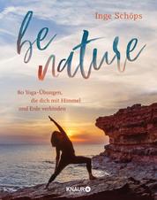 be nature - 80 Yoga-Übungen, die dich mit Himmel und Erde verbinden | 5-Elemente-Yoga: Das inspirierende Praxisbuch mit 200 wunderschönen Farbfotos