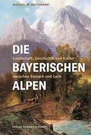 Michael W. Weithmann: Die Bayerischen Alpen 
