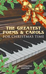 The Greatest Poems & Carols for Christmas Time (Illustrated Edition) - Silent Night, Angels from the Realms of Glory, Ring Out Wild Bells, The Three Kings, Old Santa Claus, Christmas At Sea, A Christmas Ghost Story, Boar's Head Carol, A Visit From Saint Nicholas…