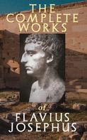 Flavius Josephus: The Complete Works of Flavius Josephus 