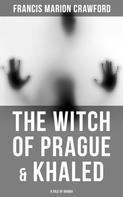 Francis Marion Crawford: The Witch of Prague & Khaled: A Tale of Arabia 